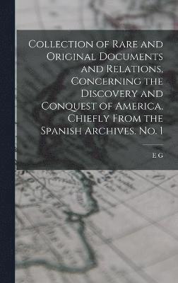 bokomslag Collection of Rare and Original Documents and Relations, Concerning the Discovery and Conquest of America, Chiefly From the Spanish Archives. No. 1