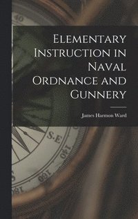 bokomslag Elementary Instruction in Naval Ordnance and Gunnery