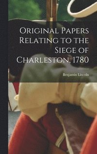 bokomslag Original Papers Relating to the Siege of Charleston, 1780