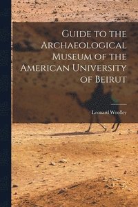 bokomslag Guide to the Archaeological Museum of the American University of Beirut