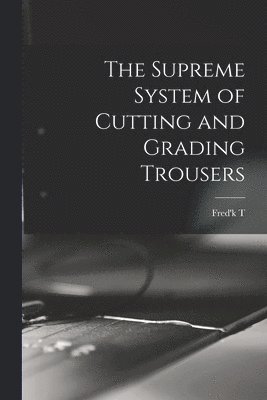 The Supreme System of Cutting and Grading Trousers 1