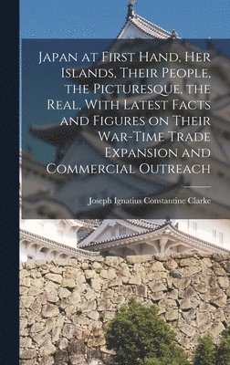 bokomslag Japan at First Hand, her Islands, Their People, the Picturesque, the Real, With Latest Facts and Figures on Their War-time Trade Expansion and Commercial Outreach