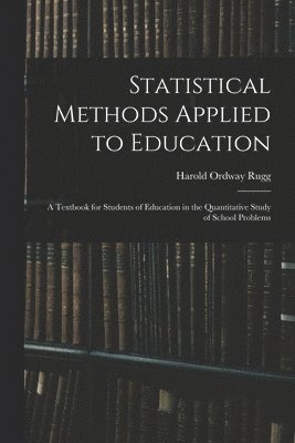 bokomslag Statistical Methods Applied to Education; a Textbook for Students of Education in the Quantitative Study of School Problems