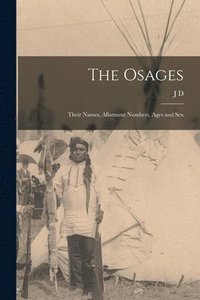 bokomslag The Osages; Their Names, Allotment Numbers, Ages and Sex