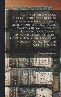 bokomslag History of the Sage and Slocum Families of England and America, Including the Allied Families of Montague, Wanton, Brown, Josselyn, Standish, Doty, Carver, Jermain or Germain, Pierson, Howell. Hon.