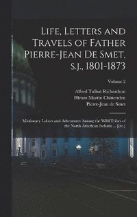 bokomslag Life, Letters and Travels of Father Pierre-Jean de Smet, s.j., 1801-1873