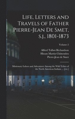 bokomslag Life, Letters and Travels of Father Pierre-Jean de Smet, s.j., 1801-1873