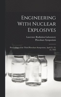 Engineering With Nuclear Explosives; Proceedings of the Third Plowshare Symposium, April 21, 22, 23, 1964 1