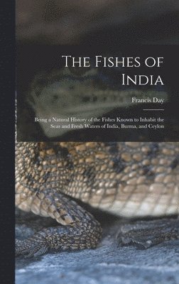 bokomslag The Fishes of India; Being a Natural History of the Fishes Known to Inhabit the Seas and Fresh Waters of India, Burma, and Ceylon