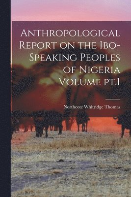 bokomslag Anthropological Report on the Ibo-speaking Peoples of Nigeria Volume pt.1