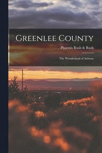 bokomslag Greenlee County; the Wonderland of Arizona