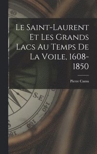 bokomslag Le Saint-Laurent et les Grands Lacs au temps de la voile, 1608-1850