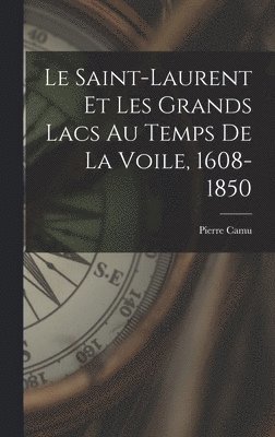 Le Saint-Laurent et les Grands Lacs au temps de la voile, 1608-1850 1