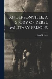 bokomslag Andersonville, a Story of Rebel Military Prisons