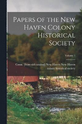 Papers of the New Haven Colony Historical Society; Volume 1 1