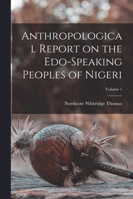 bokomslag Anthropological Report on the Edo-speaking Peoples of Nigeri; Volume 1