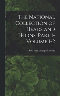 bokomslag The National Collection of Heads and Horns. Part 1- Volume 1-2