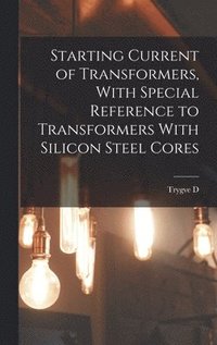 bokomslag Starting Current of Transformers, With Special Reference to Transformers With Silicon Steel Cores