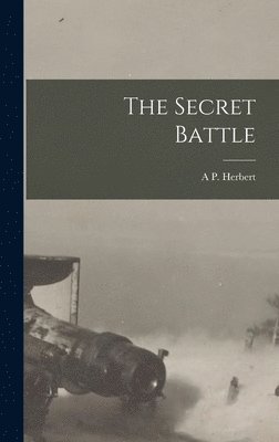 A P Herbert, A. P. Herbert, A P. Herbert - Secret Battle, Inbunden