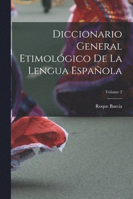 Diccionario General Etimolgico De La Lengua Espaola; Volume 2 1