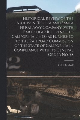 bokomslag Historical Review of the Atchison, Topeka and Santa Fe Railway Company (with Particular Reference to California Lines) as Furnished to the Railroad Commission of the State of California in Complian...