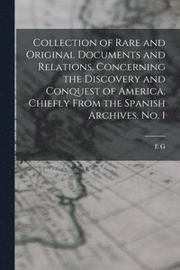 bokomslag Collection of Rare and Original Documents and Relations, Concerning the Discovery and Conquest of America, Chiefly From the Spanish Archives. No. 1