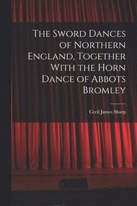 bokomslag The Sword Dances of Northern England, Together With the Horn Dance of Abbots Bromley