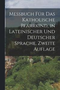 bokomslag Messbuch fr das Katholische Pfarrkind, in lateinischer und deutscher Sprache, Zweite Auflage