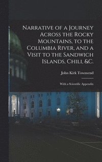 bokomslag Narrative of a Journey Across the Rocky Mountains, to the Columbia River, and a Visit to the Sandwich Islands, Chili, &c.; With a Scientific Appendix