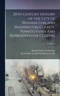 bokomslag 20th Century History of the City of Washington and Washington County, Pennsylvania and Representative Citizens; Volume 2