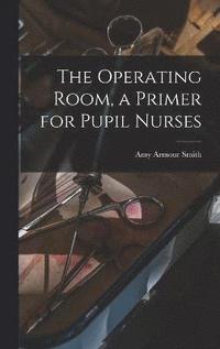 bokomslag The Operating Room, a Primer for Pupil Nurses