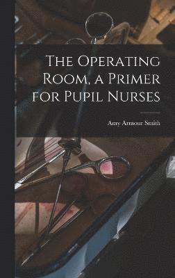 Operating Room, a Primer for Pupil Nurses