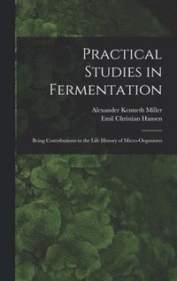 bokomslag Practical Studies in Fermentation; Being Contributions to the Life History of Micro-organisms