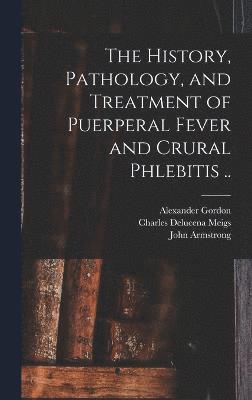 The History, Pathology, and Treatment of Puerperal Fever and Crural Phlebitis .. 1