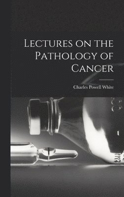 Lectures on the Pathology of Cancer 1