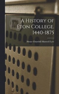 bokomslag A History of Eton College. 1440-1875