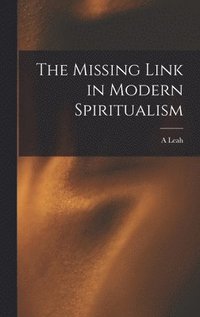 bokomslag The Missing Link in Modern Spiritualism