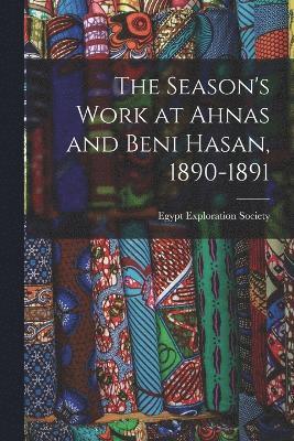 The Season's Work at Ahnas and Beni Hasan, 1890-1891 1