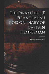 bokomslag The Piraki log (E Pirangi Ahau koe) or, Diary of Captain Hempleman