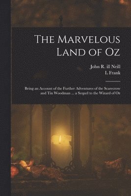 bokomslag The Marvelous Land of Oz; Being an Account of the Further Adventures of the Scarecrow and Tin Woodman ... a Sequel to the Wizard of Oz