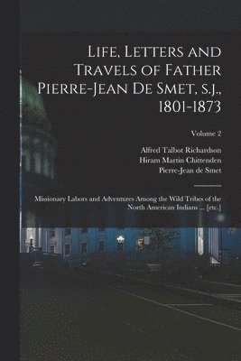 bokomslag Life, Letters and Travels of Father Pierre-Jean de Smet, s.j., 1801-1873: Missionary Labors and Adventures Among the Wild Tribes of the North American