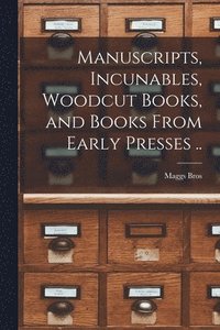 bokomslag Manuscripts, Incunables, Woodcut Books, and Books From Early Presses ..