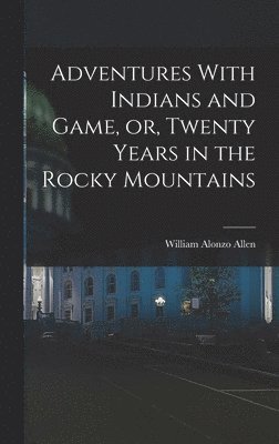 bokomslag Adventures With Indians and Game, or, Twenty Years in the Rocky Mountains