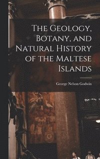 bokomslag The Geology, Botany, and Natural History of the Maltese Islands