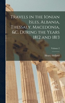 bokomslag Travels in the Ionian Isles, Albania, Thessaly, Macedonia, &c. During the Years 1812 and 1813; Volume 2