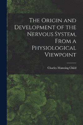 bokomslag The Origin and Development of the Nervous System, From a Physiological Viewpoint