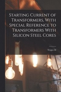 bokomslag Starting Current of Transformers, With Special Reference to Transformers With Silicon Steel Cores