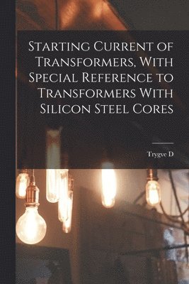 Starting Current of Transformers, With Special Reference to Transformers With Silicon Steel Cores 1