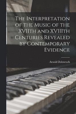 Arnold Dolmetsch - Interpretation of the Music of the XVIIth and XVIIIth Centuries Revealed by Contemporary Evidence, Häftad