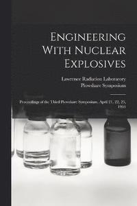 bokomslag Engineering With Nuclear Explosives; Proceedings of the Third Plowshare Symposium, April 21, 22, 23, 1964